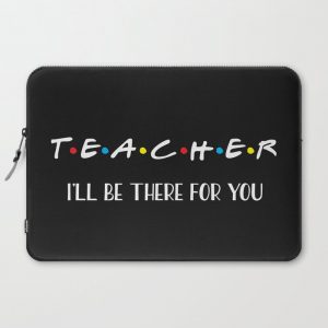 Teacher, I'll Be There For You, Quote Computer Cover by DirtyAngelFace - Laptop Sleeve - 15"