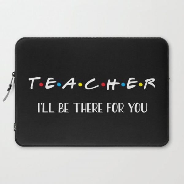 Teacher, I'll Be There For You, Quote Computer Cover by DirtyAngelFace - Laptop Sleeve - 15"