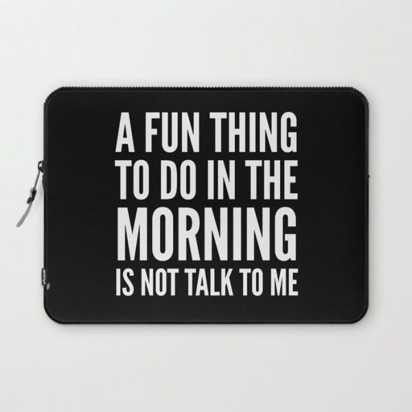 A Fun Thing To Do In The Morning Is Not Talk To Me (Black & White) Computer Cover by CreativeAngel - Laptop Sleeve - 13"